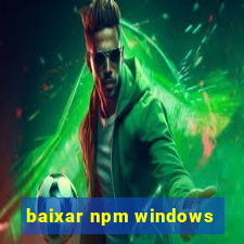 baixar npm windows